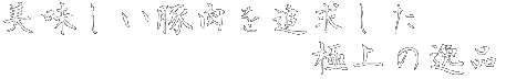 美味しい豚肉を追求した極上の逸品